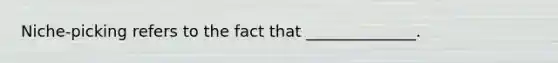 Niche-picking refers to the fact that ______________.