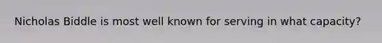 Nicholas Biddle is most well known for serving in what capacity?