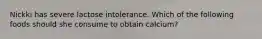 Nickki has severe lactose intolerance. Which of the following foods should she consume to obtain calcium?