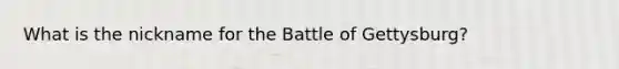 What is the nickname for the Battle of Gettysburg?