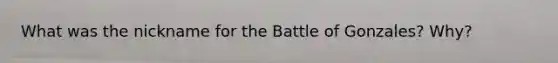 What was the nickname for the Battle of Gonzales? Why?