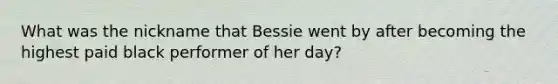 What was the nickname that Bessie went by after becoming the highest paid black performer of her day?