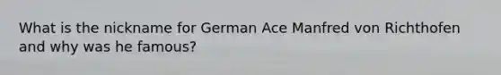 What is the nickname for German Ace Manfred von Richthofen and why was he famous?
