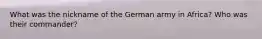 What was the nickname of the German army in Africa? Who was their commander?