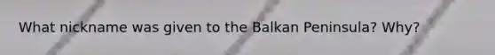 What nickname was given to the Balkan Peninsula? Why?