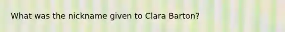 What was the nickname given to Clara Barton?