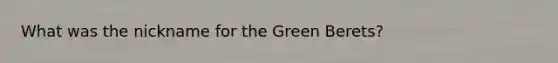 What was the nickname for the Green Berets?