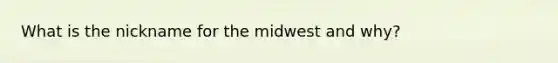 What is the nickname for the midwest and why?