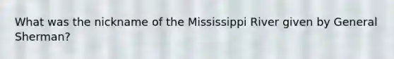 What was the nickname of the Mississippi River given by General Sherman?