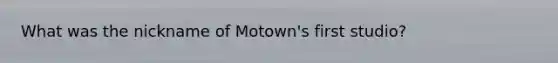 What was the nickname of Motown's first studio?