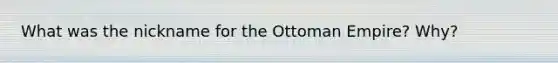 What was the nickname for the Ottoman Empire? Why?