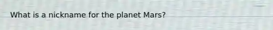 What is a nickname for the planet Mars?