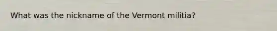 What was the nickname of the Vermont militia?