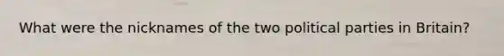 What were the nicknames of the two political parties in Britain?