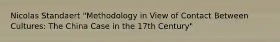 Nicolas Standaert "Methodology in View of Contact Between Cultures: The China Case in the 17th Century"