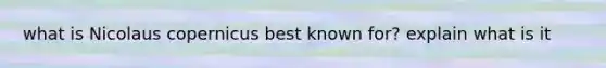 what is Nicolaus copernicus best known for? explain what is it
