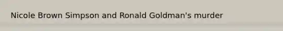 Nicole Brown Simpson and Ronald Goldman's murder