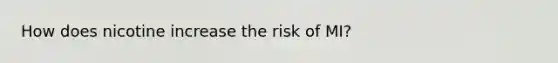 How does nicotine increase the risk of MI?