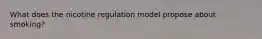 What does the nicotine regulation model propose about smoking?