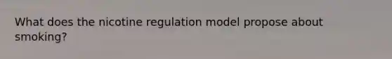 What does the nicotine regulation model propose about smoking?