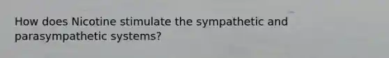 How does Nicotine stimulate the sympathetic and parasympathetic systems?