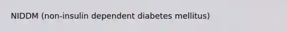 NIDDM (non-insulin dependent diabetes mellitus)