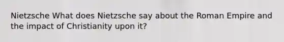 Nietzsche What does Nietzsche say about the Roman Empire and the impact of Christianity upon it?