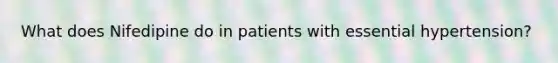 What does Nifedipine do in patients with essential hypertension?