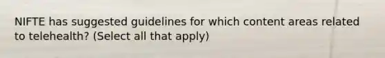 NIFTE has suggested guidelines for which content areas related to telehealth? (Select all that apply)