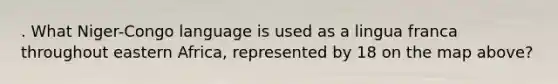 . What Niger-Congo language is used as a lingua franca throughout eastern Africa, represented by 18 on the map above?