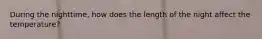 During the nighttime, how does the length of the night affect the temperature?