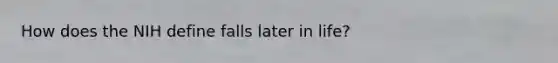 How does the NIH define falls later in life?