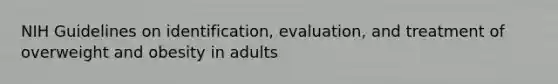 NIH Guidelines on identification, evaluation, and treatment of overweight and obesity in adults