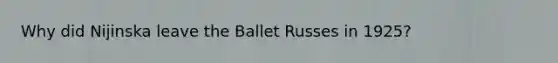 Why did Nijinska leave the Ballet Russes in 1925?