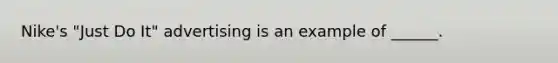 Nike's "Just Do It" advertising is an example of ______.