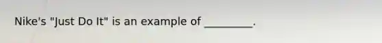 Nike's "Just Do It" is an example of _________.