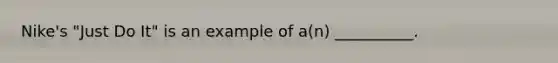 Nike's "Just Do It" is an example of a(n) __________.
