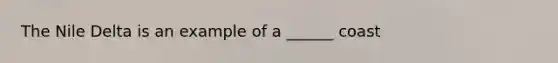 The Nile Delta is an example of a ______ coast