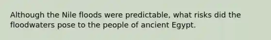 Although the Nile floods were predictable, what risks did the floodwaters pose to the people of ancient Egypt.