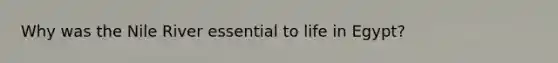 Why was the Nile River essential to life in Egypt?
