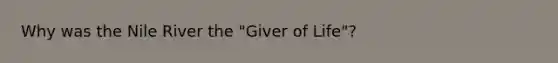 Why was the Nile River the "Giver of Life"?