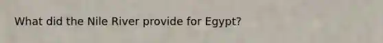 What did the Nile River provide for Egypt?
