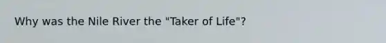 Why was the Nile River the "Taker of Life"?