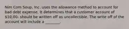 Nim Com Soup, Inc. uses the allowance method to account for bad debt expense. It determines that a customer account of 10,00- should be written off as uncollectible. The write off of the account will include a ________.