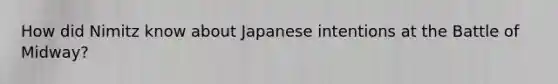 How did Nimitz know about Japanese intentions at the Battle of Midway?