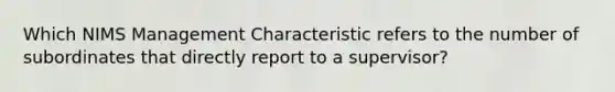 Which NIMS Management Characteristic refers to the number of subordinates that directly report to a supervisor?