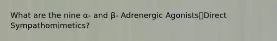 What are the nine α- and β- Adrenergic AgonistsDirect Sympathomimetics?