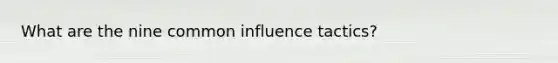 What are the nine common influence tactics?