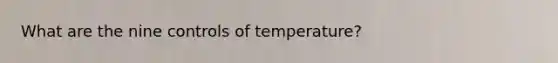 What are the nine controls of temperature?