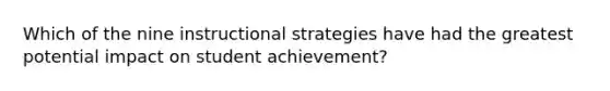 Which of the nine instructional strategies have had the greatest potential impact on student achievement?